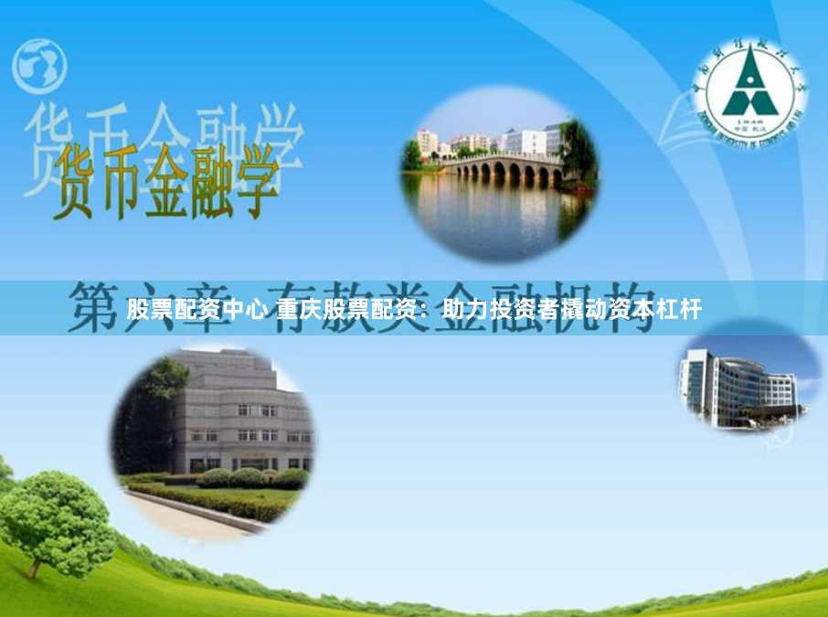 股票配资中心 重庆股票配资：助力投资者撬动资本杠杆