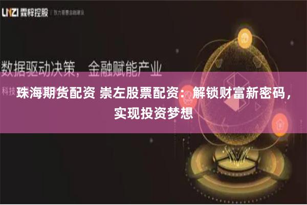 珠海期货配资 崇左股票配资：解锁财富新密码，实现投资梦想