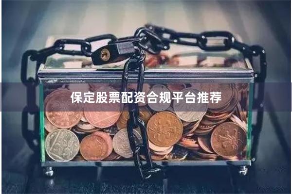 保定股票配资合规平台推荐