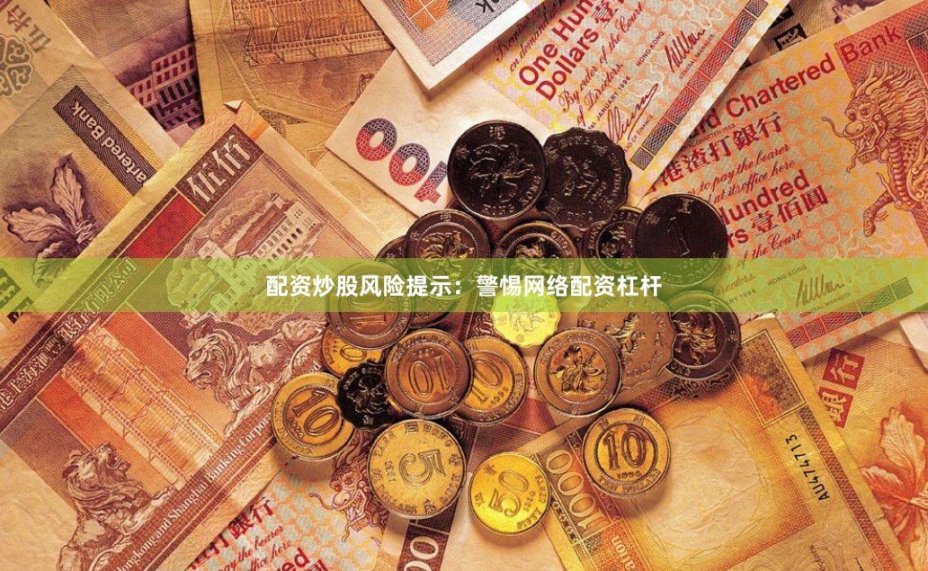配资炒股风险提示:警惕网络配资杠杆