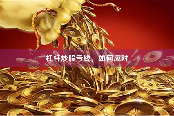 杠杆炒股亏钱，如何应对