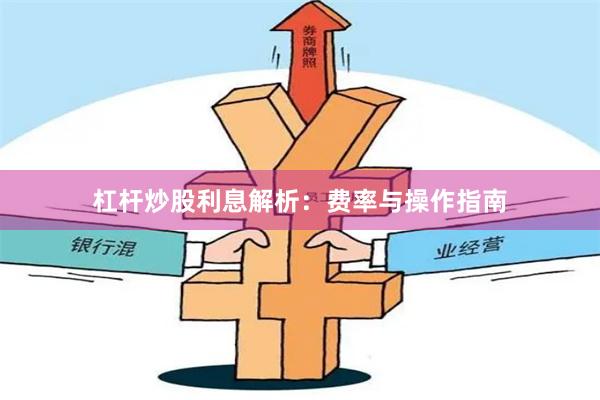 杠杆炒股利息解析：费率与操作指南