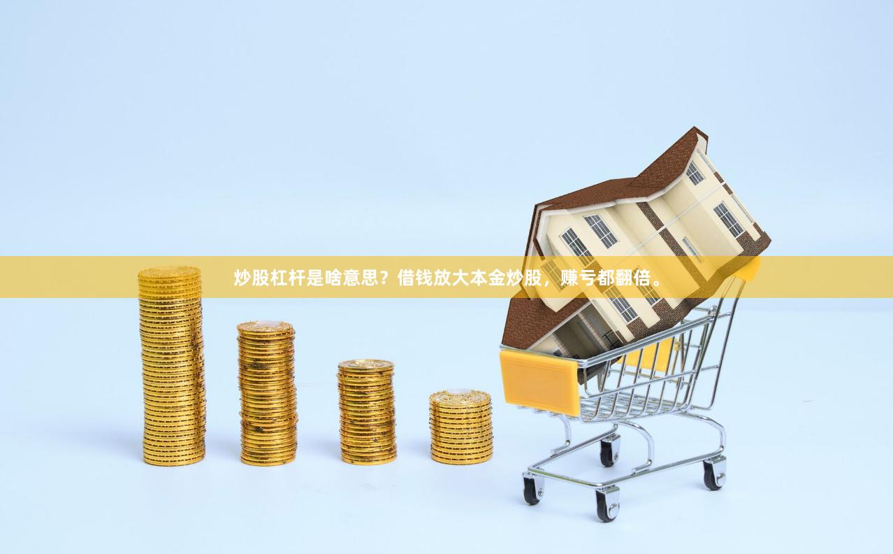 炒股杠杆是啥意思？借钱放大本金炒股，赚亏都翻倍。