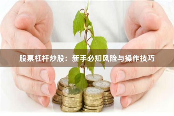 股票杠杆炒股：新手必知风险与操作技巧