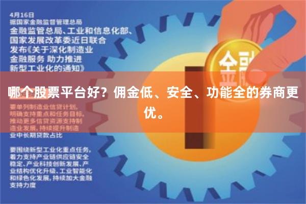 哪个股票平台好？佣金低、安全、功能全的券商更优。